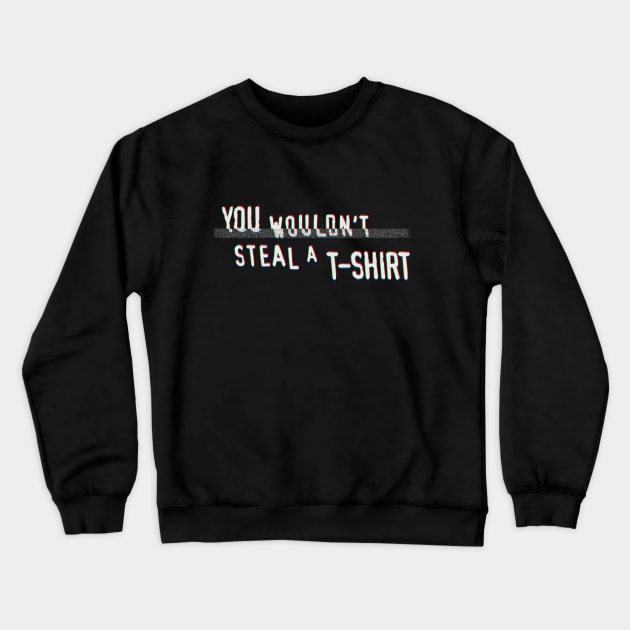 You Wouldn't Steal A T-Shirt Crewneck Sweatshirt by ZombieMedia